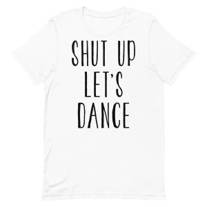 Shut Up Let's Dance - Women's Salsa Dancing T-Shirt